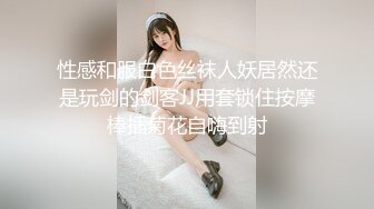 性感和服白色丝袜人妖居然还是玩剑的剑客JJ用套锁住按摩棒插菊花自嗨到射