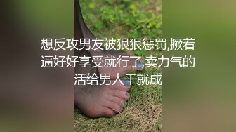 想反攻男友被狠狠惩罚,撅着逼好好享受就行了,卖力气的活给男人干就成