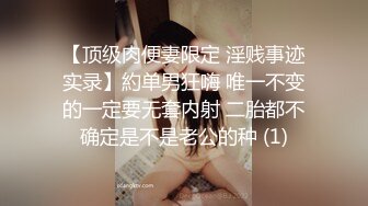 【顶级肉便妻限定 淫贱事迹实录】約单男狂嗨 唯一不变的一定要无套内射 二胎都不确定是不是老公的种 (1)