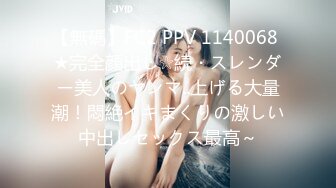 【無碼】FC2 PPV 1140068 ★完全顔出し☆続・スレンダー美人のヤンマ..上げる大量潮！悶絶イキまくりの激しい中出しセックス最高～