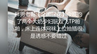 胖男老哥【全国探花】今晚约了两个大奶少妇玩双飞TP啪啪，床上连体网袜上位抽插很是诱惑不要错过