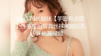 B站170长腿妹【芋圆有点甜】性感空姐写真丝袜美腿巨乳+热舞视频