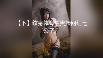 【下】纹身体育生爽操网红七公子～