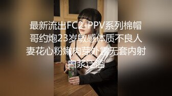 最新流出FC2-PPV系列棉帽哥约炮23岁敏感体质不良人妻花心粉嫩肉芽外露无套内射白浆泛滥