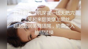 我开着拖拉机深夜一线天肥穴妹子，笑起来甜美穿上黑丝，翘起圆润美臀舔屌，骑乘正入抽插猛操