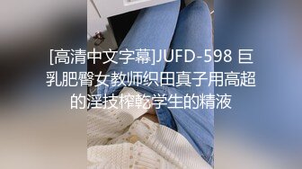 [高清中文字幕]JUFD-598 巨乳肥臀女教师织田真子用高超的淫技榨乾学生的精液