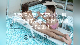 3P颜值人妻，无套啪啪，叫床声骚极了，老公听得耳朵别提多舒服！