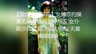 【我也想去探花】女神节约操美乳翘臀极品女神炮友 女仆装沙发震 超近镜头偷拍 无套抽插口爆