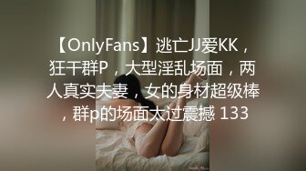 【OnlyFans】逃亡JJ爱KK，狂干群P，大型淫乱场面，两人真实夫妻，女的身材超级棒，群p的场面太过震撼 133