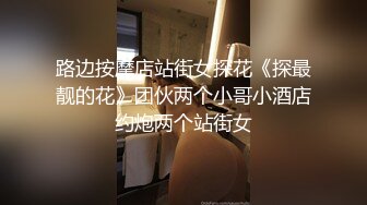 路边按摩店站街女探花《探最靓的花》团伙两个小哥小酒店约炮两个站街女