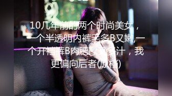 10几年前的两个时尚美女，一个半透明内裤毛多B又嫩,一个开裆裤B肉肥厚又多汁，我更偏向后者(原档)