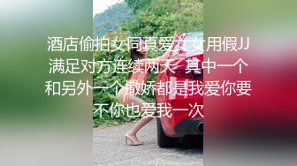 酒店偷拍女同真爱女女用假JJ满足对方连续两天  其中一个和另外一个撒娇都是我爱你要不你也爱我一次