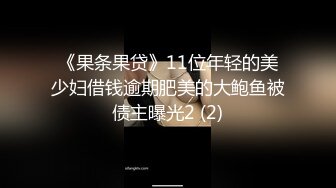 《果条果贷》11位年轻的美少妇借钱逾期肥美的大鲍鱼被债主曝光2 (2)