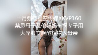 十月强档星空传媒XKVP160禁忌母子乱伦妈妈车祸孝子用大屌肛交唤醒植物人母亲