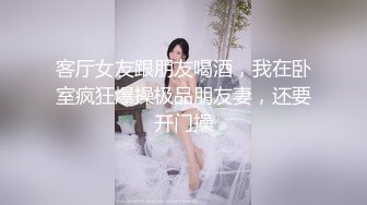 客厅女友跟朋友喝酒，我在卧室疯狂爆操极品朋友妻，还要开门操