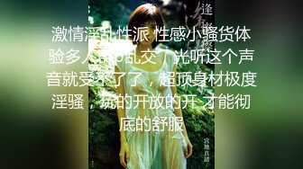 激情淫乱性派 性感小骚货体验多人群p乱交，光听这个声音就受不了了，超顶身材极度淫骚，玩的开放的开 才能彻底的舒服