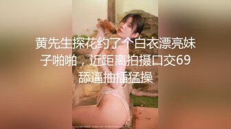 黄先生探花约了个白衣漂亮妹子啪啪，近距离拍摄口交69舔逼抽插猛操