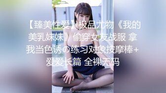 【臻美性爱】极品尤物《我的美乳妹妹》偷穿女友战服 拿我当色诱の练习对象按摩棒+爱爱长篇 全裸无码