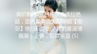 高价购得2024传说级维拉绝品，团内最奔放大胆御姐【思羽】绝版私定②，露奶露逼情趣装，全裸，摇摆挑逗 (5)