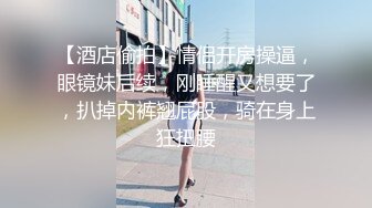 【酒店偷拍】情侣开房操逼，眼镜妹后续，刚睡醒又想要了，扒掉内裤翘屁股，骑在身上狂扭腰