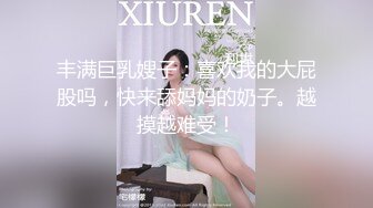 丰满巨乳嫂子：喜欢我的大屁股吗，快来舔妈妈的奶子。越摸越难受！