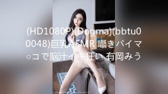 (HD1080P)(Dogma)(bbtu00048)巨乳ASMR 囁きパイマ○コで脳汁イキ狂い 有岡みう