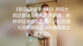 《极品CP魔手外购》商场女厕近景镜头先拍脸再拍逼，各种年轻美女小姐姐小少妇方便，大屁股潮妹透明内裤简直太骚了 (2)