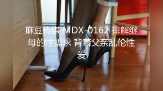 麻豆传媒 MDX-0162 排解继母的性需求 背着父亲乱伦性爱