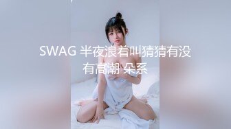 SWAG 半夜浪着叫猜猜有没有高潮 朵系