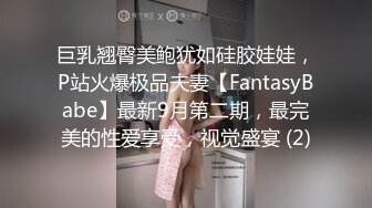 巨乳翘臀美鲍犹如硅胶娃娃，P站火爆极品夫妻【FantasyBabe】最新9月第二期，最完美的性爱享受，视觉盛宴 (2)