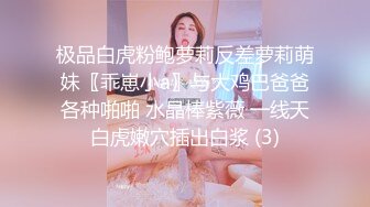 极品白虎粉鲍萝莉反差萝莉萌妹〖乖崽小a〗与大鸡巴爸爸各种啪啪 水晶棒紫薇 一线天白虎嫩穴插出白浆 (3)