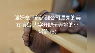 强奸魔下药迷翻公司漂亮的美女前台 大字开腿玩弄她的小嫩鲍 (3)