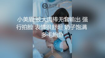 小美眉 被大肉棒无套输出 强行拍脸 表情很舒坦 奶子饱满 多毛鲍鱼