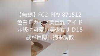 【無碼】FC2-PPV 871512 色白Ｅカップ美巨乳 アイドル級に可愛い美少女ＪＤ18歳が目隠し拘束調教