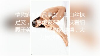 情趣旗袍极品美女，黑白丝袜足交，大屌炮友深喉，扶着细腰干美臀，被操的笑嘻嘻，大力操浪叫