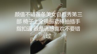 颜值不错苗条美女自慰秀第三部 椅子上全裸振动棒抽插手指扣逼 很是诱惑喜欢不要错过