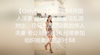 【OnlyFans】2023年6月国人淫妻 爱玩夫妻 换妻淫乱派对②，在马来西亚定居的华人夫妻 老公38老婆36 经常参加组织换妻淫交派对 68