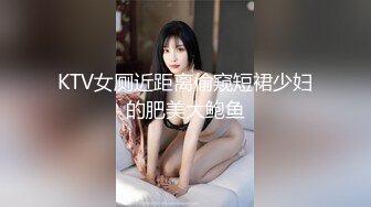 KTV女厕近距离偷窥短裙少妇的肥美大鲍鱼