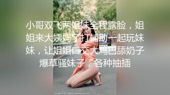 小哥双飞两姐妹全程露脸，姐姐来大姨妈了打辅助一起玩妹妹，让姐姐口交大鸡巴舔奶子爆草骚妹子，各种抽插