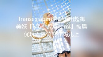 Transexjapan最新流出超御美妖『Mari-Ayanami』被男优玩弄爆菊射在鸡儿上