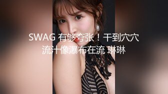 SWAG 有够夸张！干到穴穴流汁像瀑布在流 琳琳