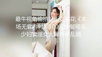 最牛视角偷拍站街女探花《本场无套内射》100元快餐稀毛少妇卖淫女大屌各种乱捅