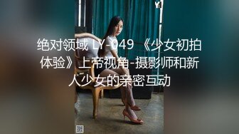 绝对领域 LY-049 《少女初拍体验》上帝视角-摄影师和新人少女的亲密互动