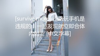 [survive more] 走路玩手机是违规的！一旦发现就立即合体内射！ [中文字幕]