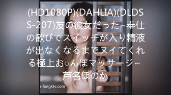 (HD1080P)(DAHLIA)(DLDSS-207)友の彼女だった~奉仕の歓びでスイッチが入り精液が出なくなるまでヌイてくれる極上お○んぽマッサージ~ 芦名ほのか