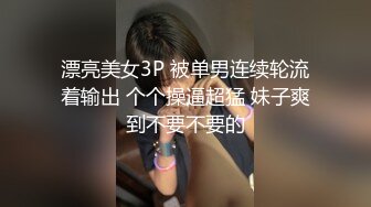 漂亮美女3P 被单男连续轮流着输出 个个操逼超猛 妹子爽到不要不要的