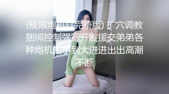 (极限炮机) (完整版) 扩穴调教捆绑控制强行开发援交弟弟各种炮机由小到大进进出出高潮不断