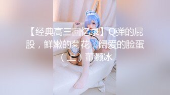 【经典高三回忆录】Q弹的屁股，鲜嫩的菊花，阔爱的脸蛋（上）董灏冰