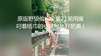 原版野狼偷拍全景71期用嘴叼着纸巾的小妹鲍鱼好肥美 (1)