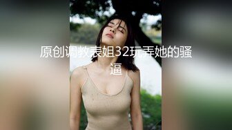 原创调教表姐32玩弄她的骚逼